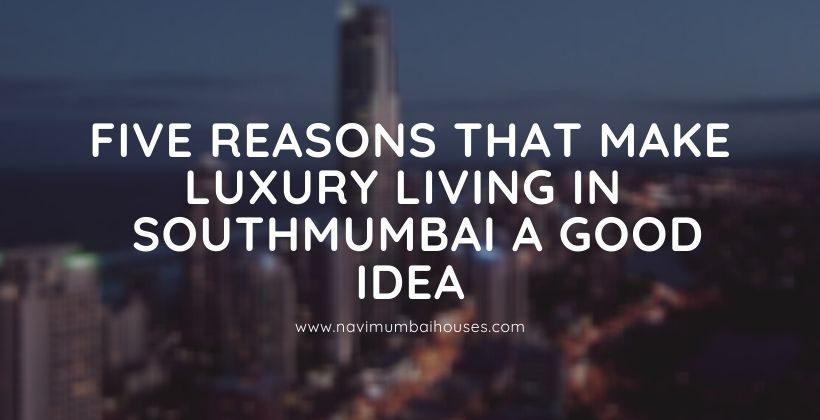 Five Reasons That Make Luxury Living in SouthMumbai a Good Idea
