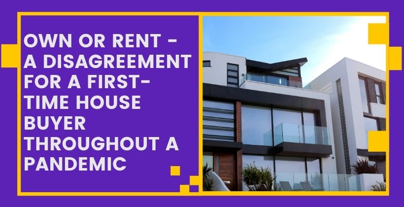 Own or Rent disagreement first-time house buyer pandemic