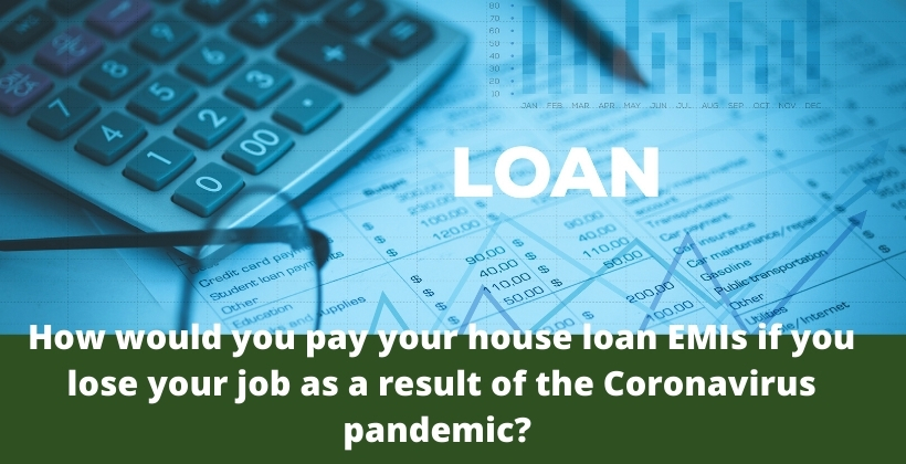 How would you pay your house loan EMIs if you lose your job