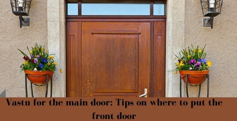 Vastu for the main door: Tips on where to put the front door