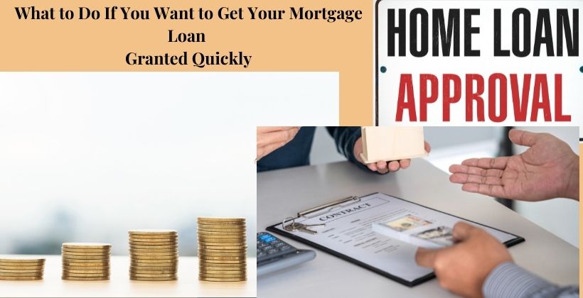 What to Do If You Want to Get Your Mortgage Loan Granted Quickly