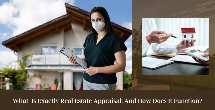 What exactly is a real estate appraisal, and how does it function?