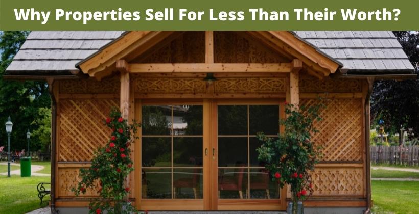 Why Properties Sell For Less Than Their Worth ?