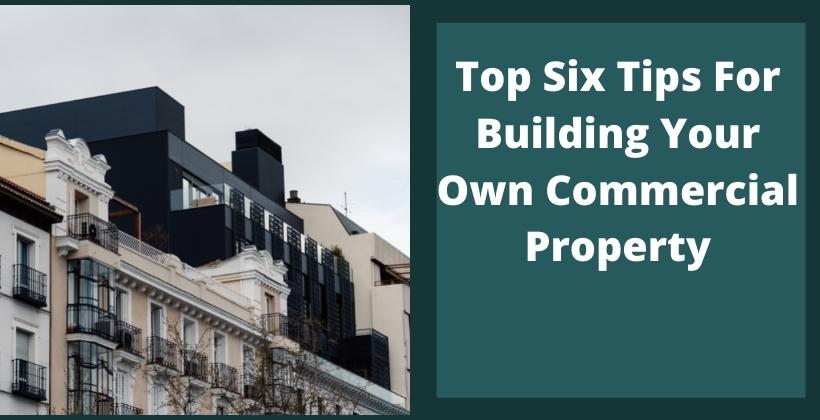 Top Six Tips For Building Your Own Commercial Property