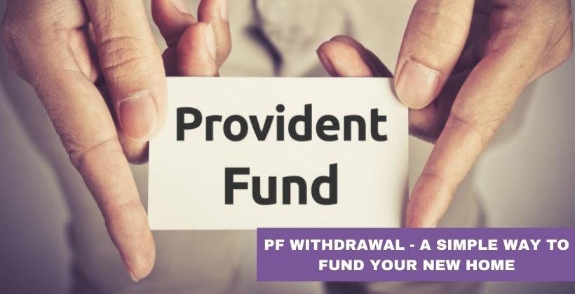PF Withdrawal - A Simple Way to Fund Your New Home